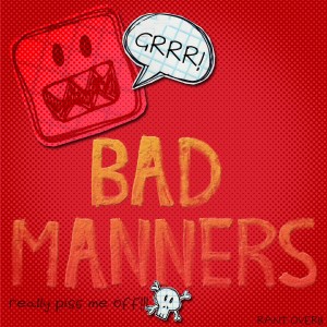 BAD MANNERS