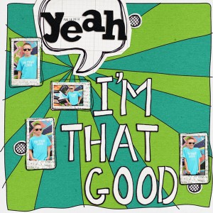 yeah, i'm that good
