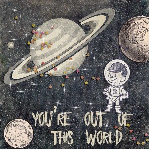 You're out of this world