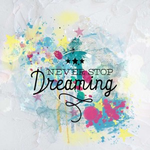 Never stop dreaming