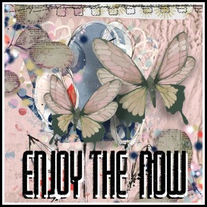 enjoy the now