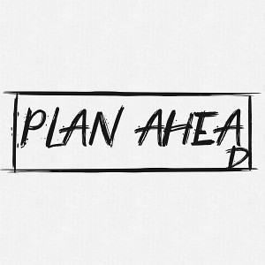 Plan ahea