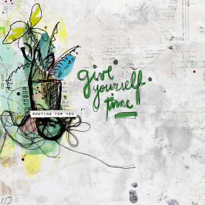 Give yourself time