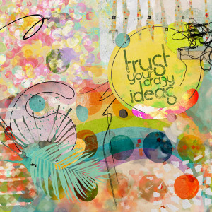 Trust Your Crazy Ideas