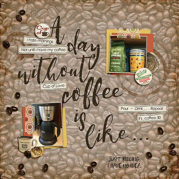 A day without coffee is like …