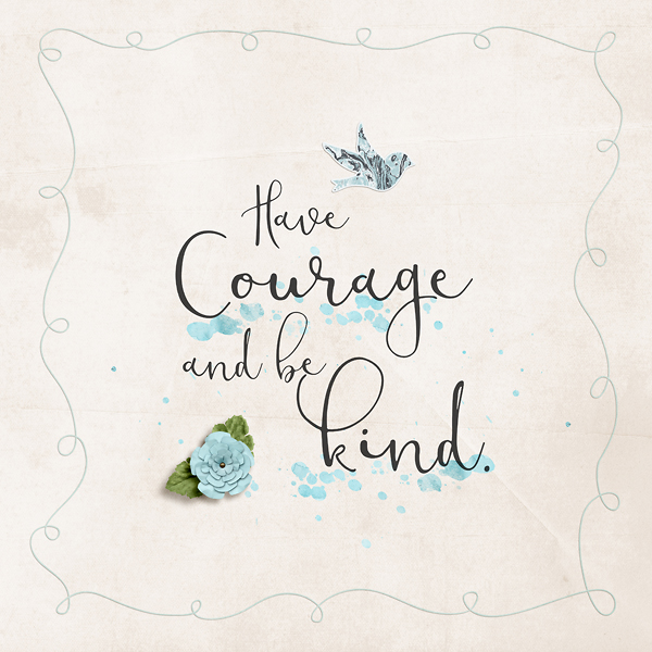 Have Courage and be Kind