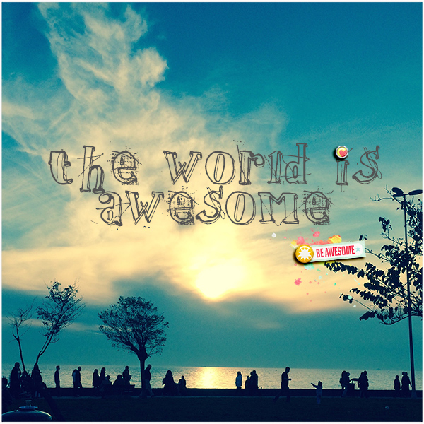 the world is awesome