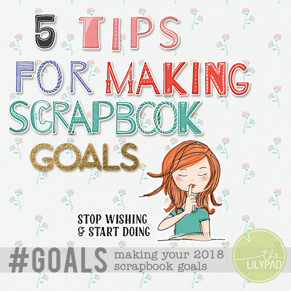 5 Tips for Making Your Scrapbook Goals