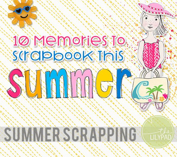 10 Memories to Scrapbook This Summer
