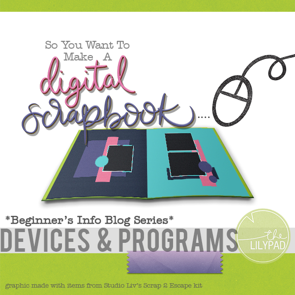 So You want to Start Digital Scrapbooking: Devices & Programs