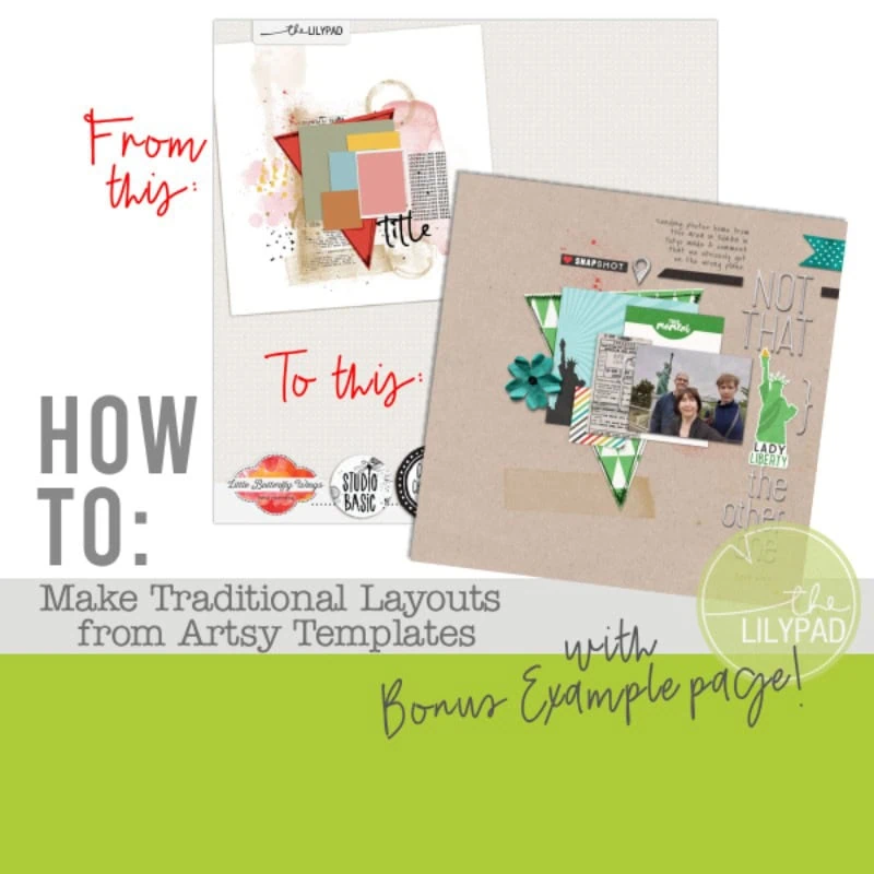 Tutorial graphic showing transformation from an abstract artsy digital template to a finished traditional scrapbook layout with photos and embellishments, titled “How to: Make Traditional Layouts from Artsy Templates” by The Lilypad.