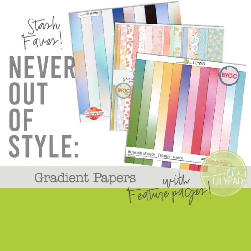 Three stacks of colorful gradient scrapbook papers labeled “BYOC” and “The LilyPad” displayed with the text “Never Out of Style: Gradient Papers with Feature pages!”